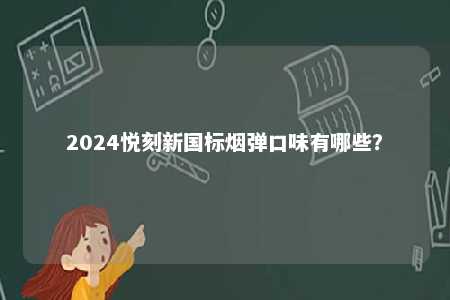 2024悦刻新国标烟弹口味有哪些
？ 